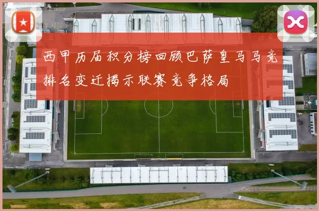 西甲历届积分榜回顾巴萨皇马马竞排名变迁揭示联赛竞争格局