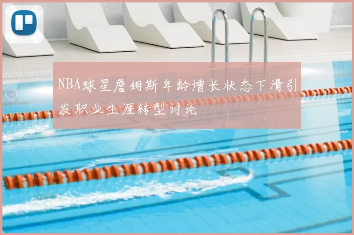 NBA球星詹姆斯年龄增长状态下滑引发职业生涯转型讨论