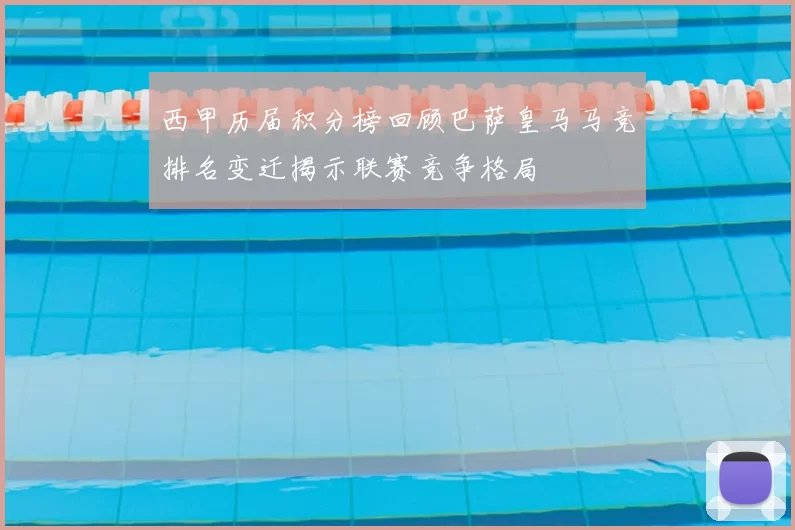 西甲历届积分榜回顾巴萨皇马马竞排名变迁揭示联赛竞争格局