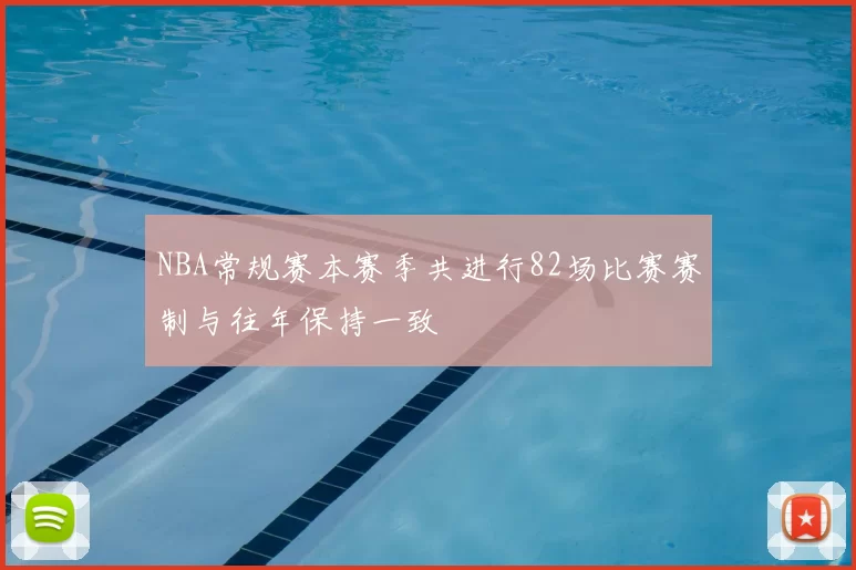 NBA常规赛本赛季共进行82场比赛赛制与往年保持一致