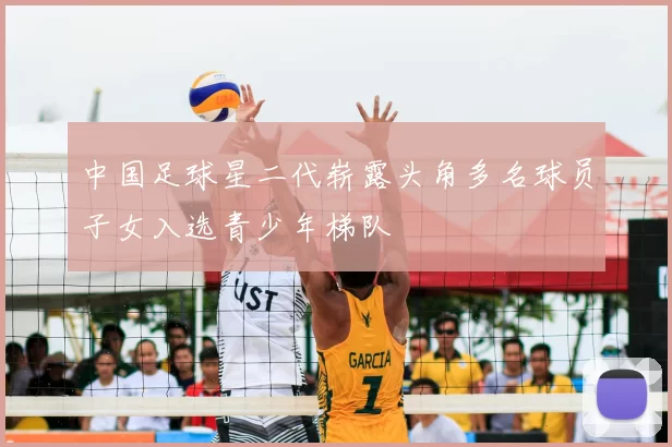 中国足球星二代崭露头角多名球员子女入选青少年梯队