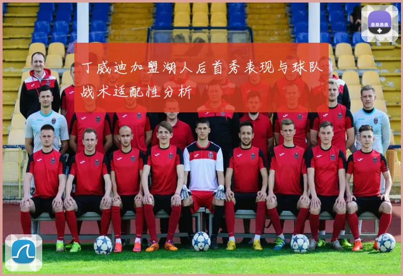 丁威迪加盟湖人后首秀表现与球队战术适配性分析