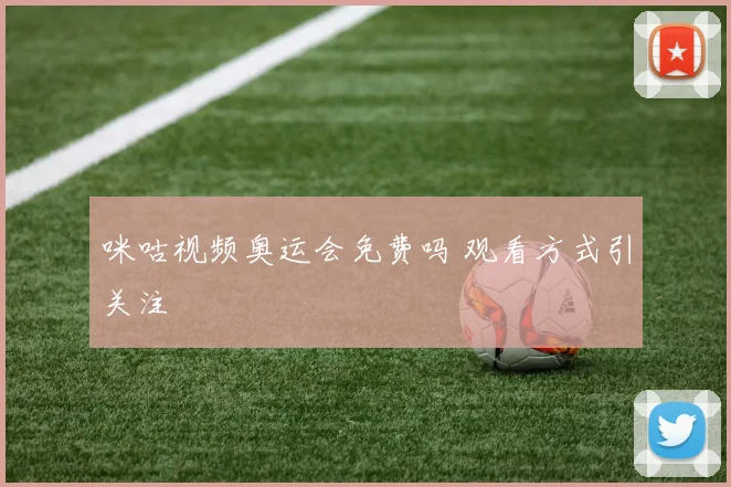 咪咕视频奥运会免费吗 观看方式引关注