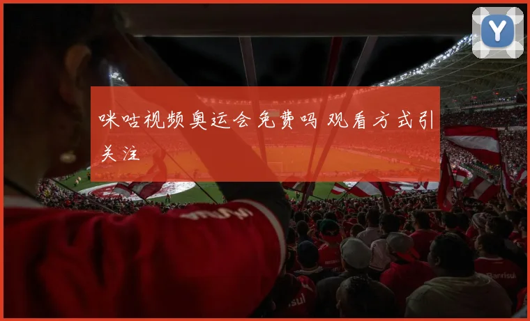 咪咕视频奥运会免费吗 观看方式引关注
